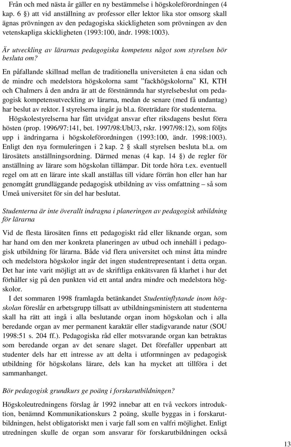 1998:1003). Är utveckling av lärarnas pedagogiska kompetens något som styrelsen bör besluta om?