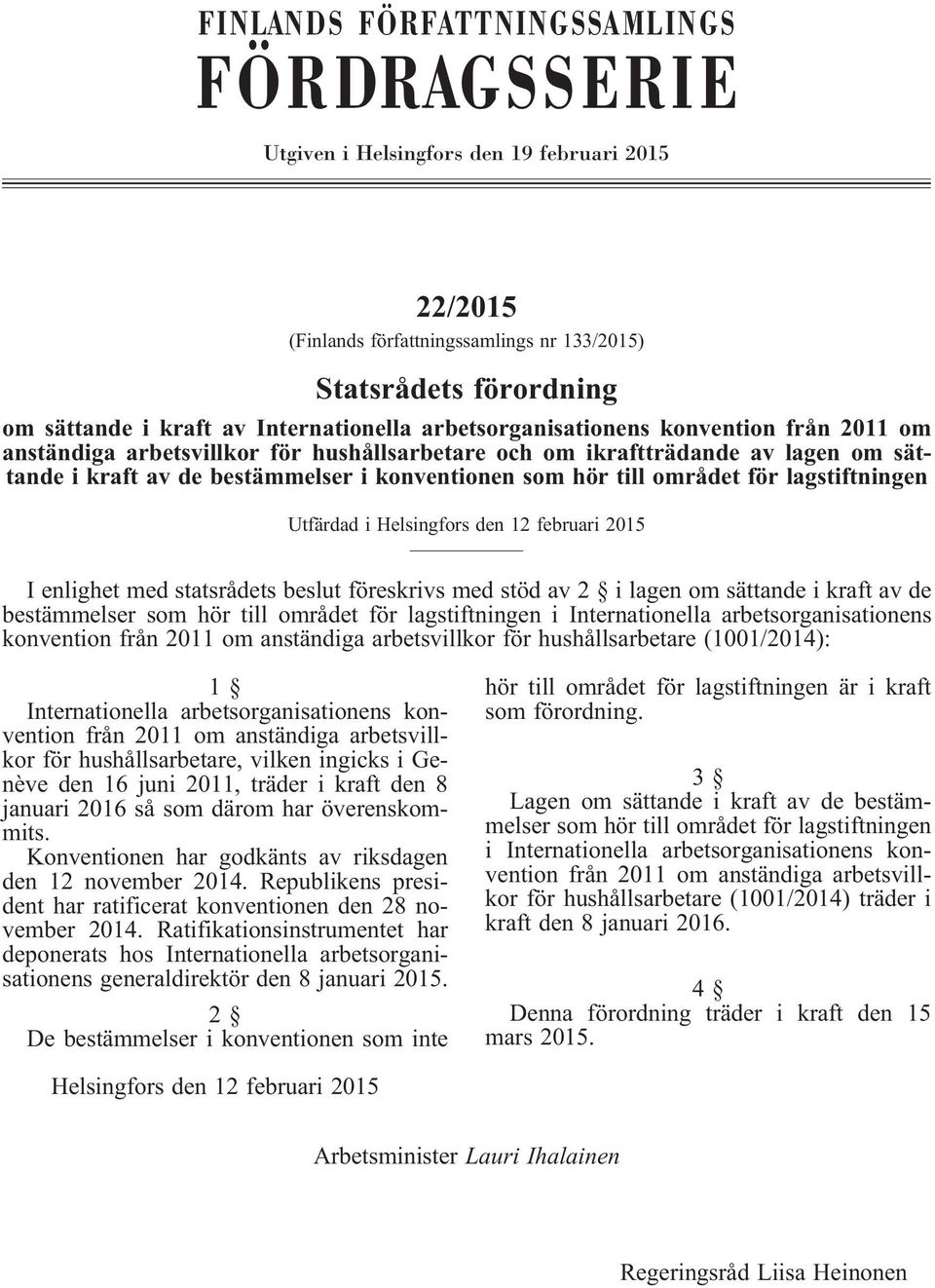 för lagstiftningen Utfärdad i Helsingfors den 12 februari 2015 Ienlighetmedstatsrådetsbeslutföreskrivsmedstödav2 ilagenomsättandeikraftavde bestämmelser som hör till området för lagstiftningen i