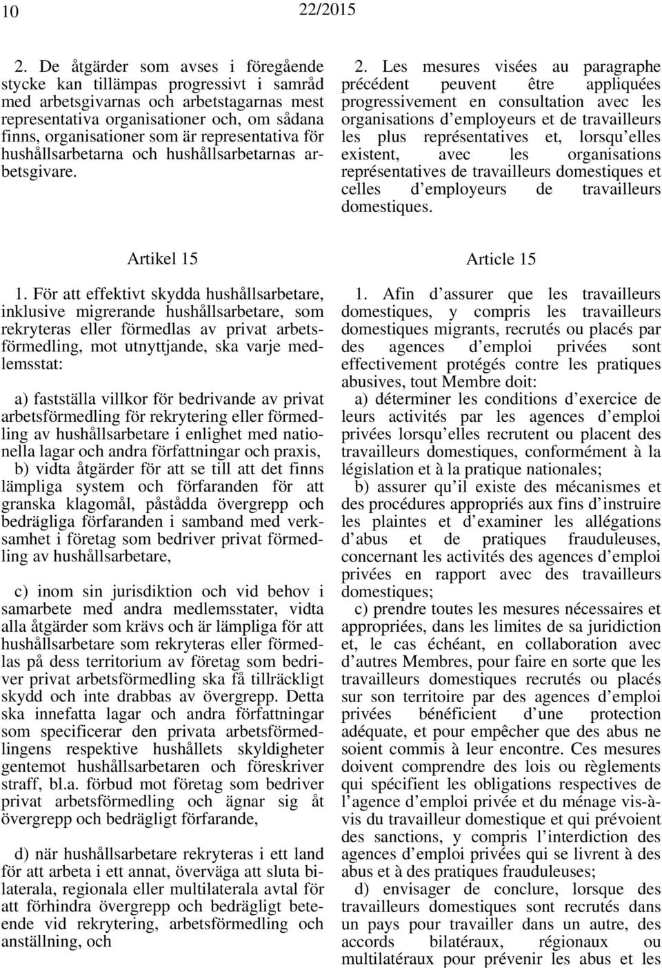 Les mesures visées au paragraphe précédent peuvent être appliquées progressivement en consultation avec les organisations d employeurs et de travailleurs les plus représentatives et, lorsqu elles