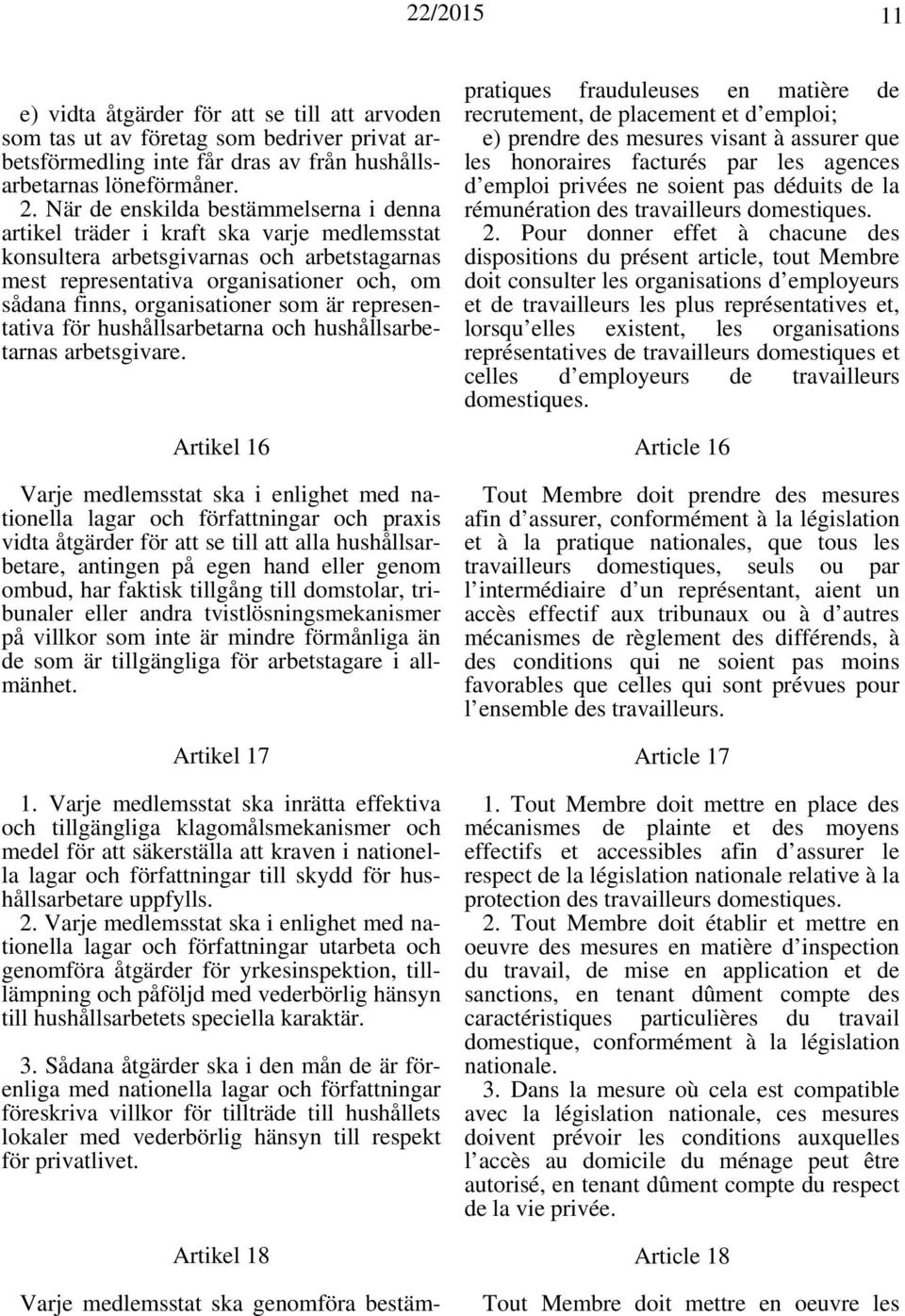 organisationer som är representativa för hushållsarbetarna och hushållsarbetarnas arbetsgivare.