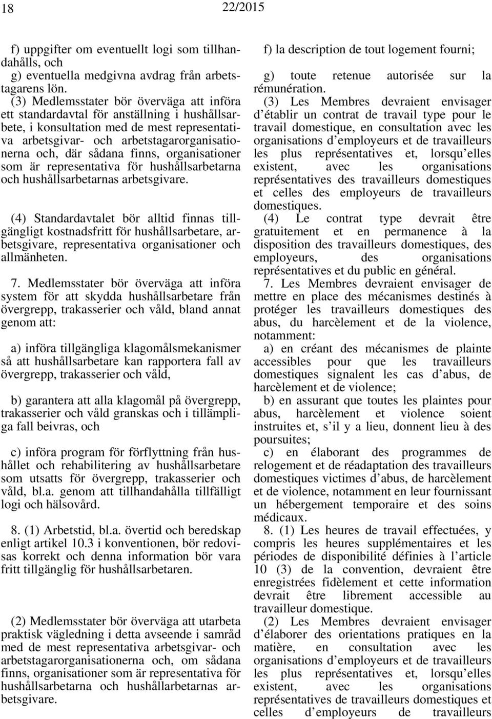 finns, organisationer som är representativa för hushållsarbetarna och hushållsarbetarnas arbetsgivare.