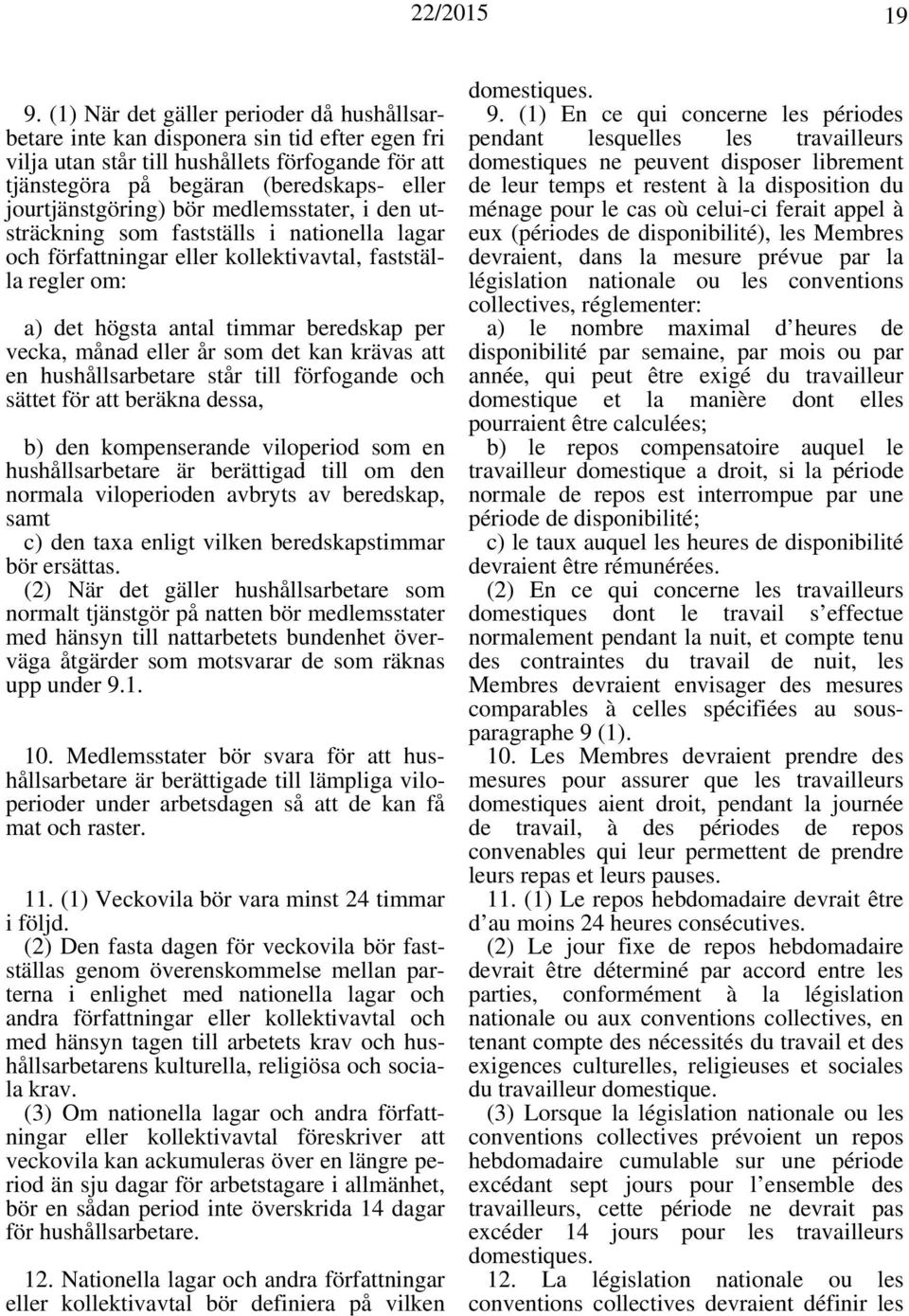 månad eller år som det kan krävas att en hushållsarbetare står till förfogande och sättet för att beräkna dessa, b) den kompenserande viloperiod som en hushållsarbetare är berättigad till om den