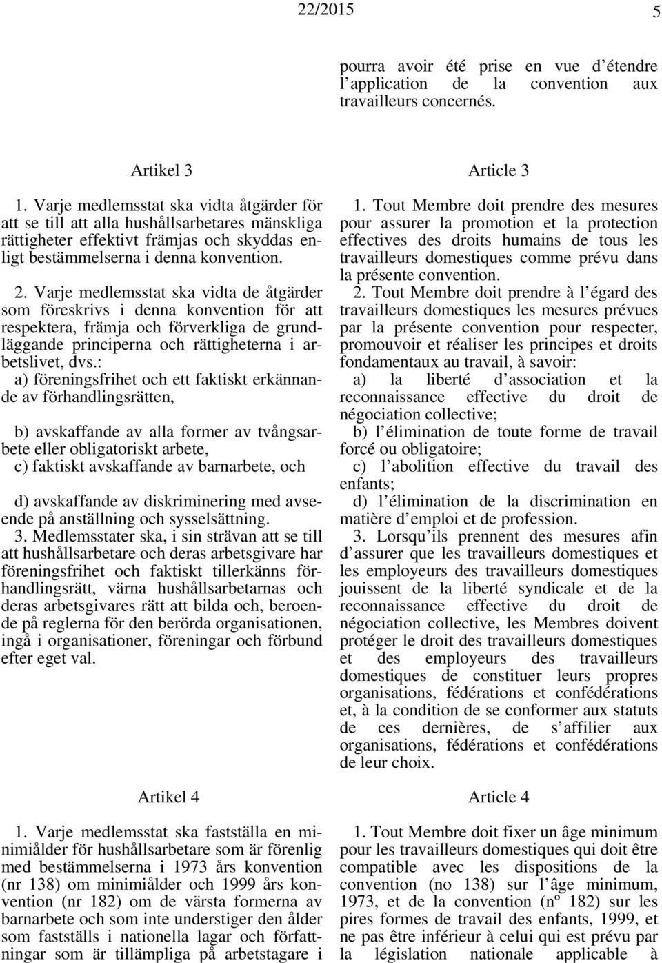 Varje medlemsstat ska vidta de åtgärder som föreskrivs i denna konvention för att respektera, främja och förverkliga de grundläggande principerna och rättigheterna i arbetslivet, dvs.