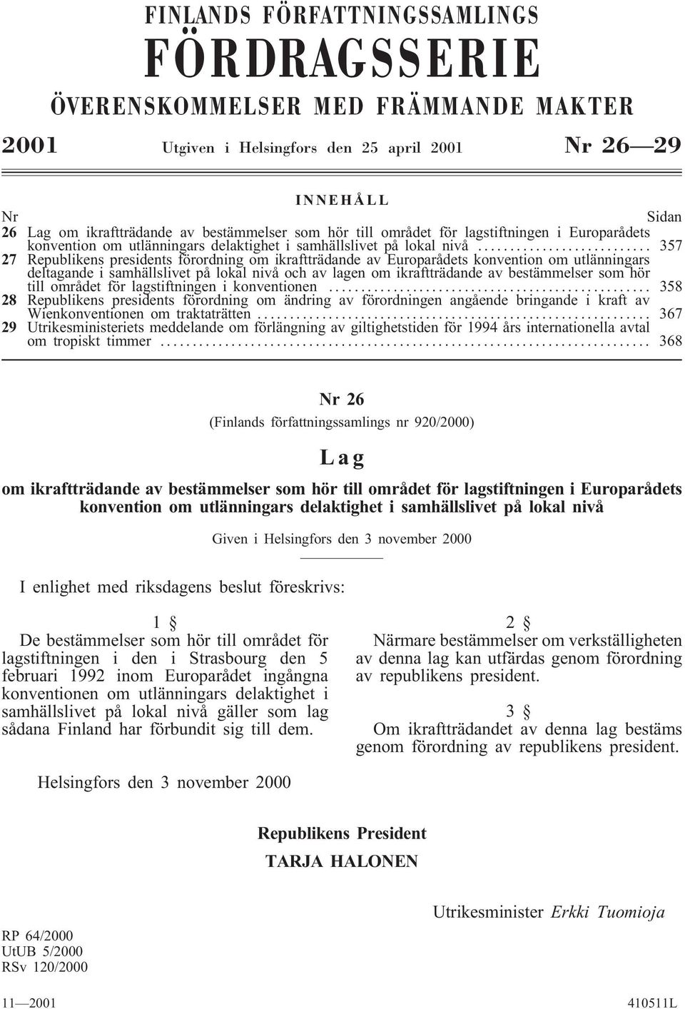 .. 357 27 Republikens presidents förordning om ikraftträdande av Europarådets konvention om utlänningars deltagande i samhällslivet på lokal nivå och av lagen om ikraftträdande av bestämmelser som