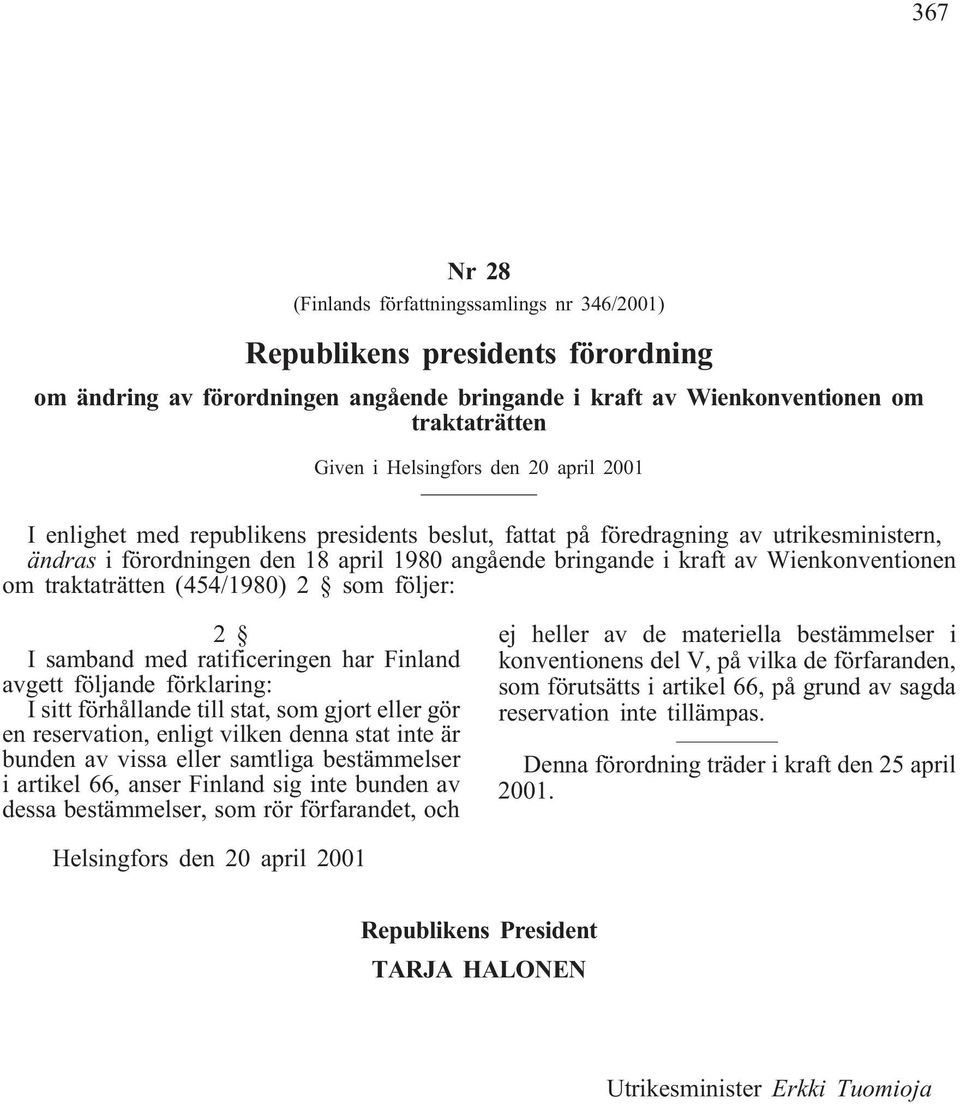traktaträtten (454/1980) 2 som följer: 2 I samband med ratificeringen har Finland avgett följande förklaring: I sitt förhållande till stat, som gjort eller gör en reservation, enligt vilken denna