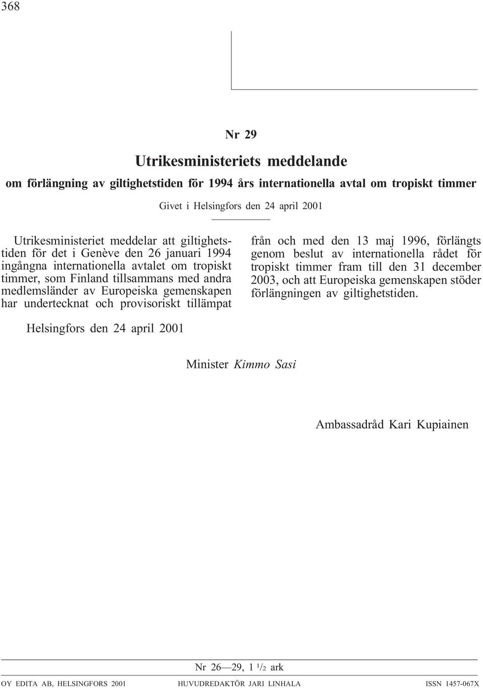 och provisoriskt tillämpat från och med den 13 maj 1996, förlängts genom beslut av internationella rådet för tropiskt timmer fram till den 31 december 2003, och att Europeiska gemenskapen stöder