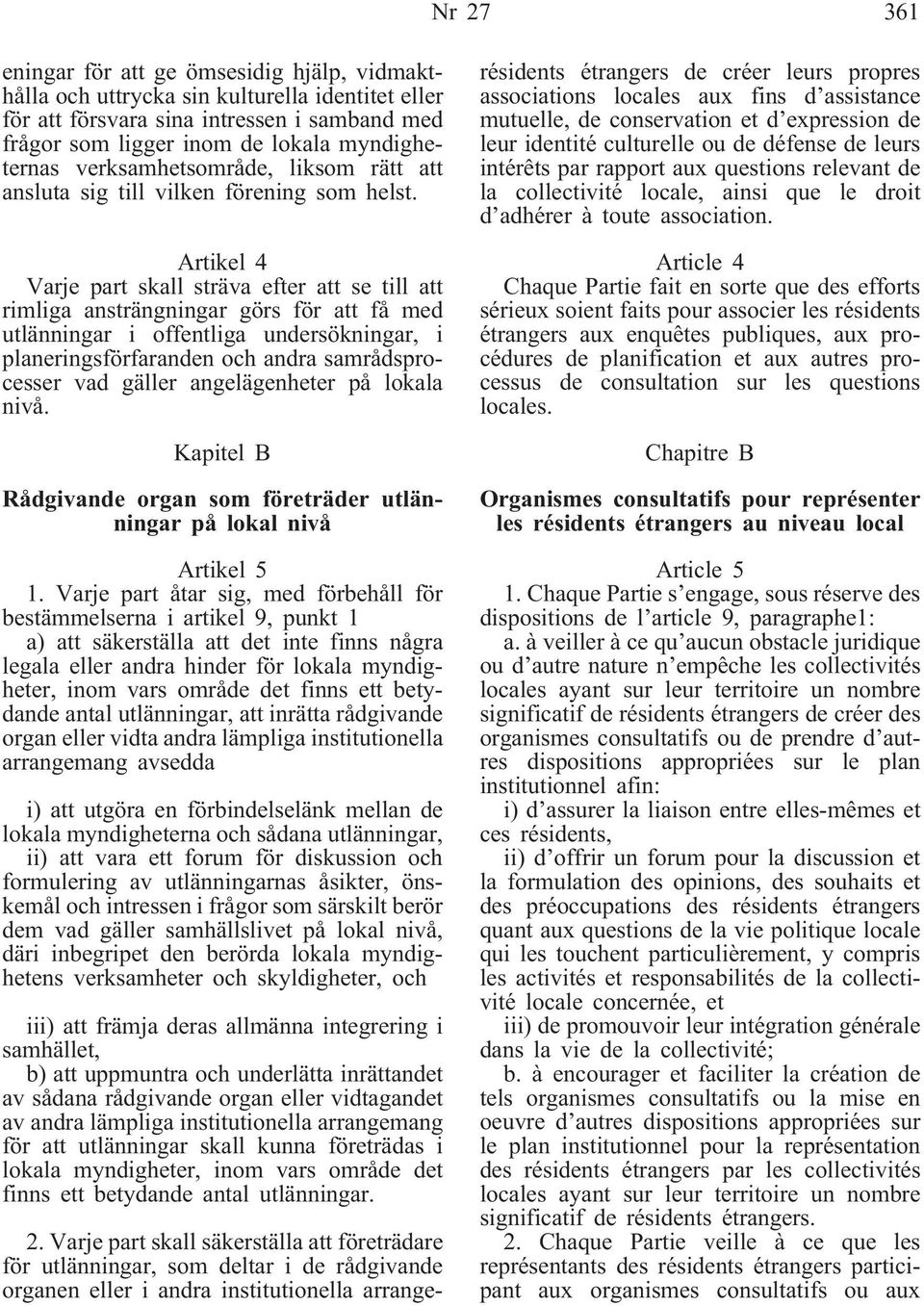 Artikel 4 Varje part skall sträva efter att se till att rimliga ansträngningar görs för att få med utlänningar i offentliga undersökningar, i planeringsförfaranden och andra samrådsprocesser vad