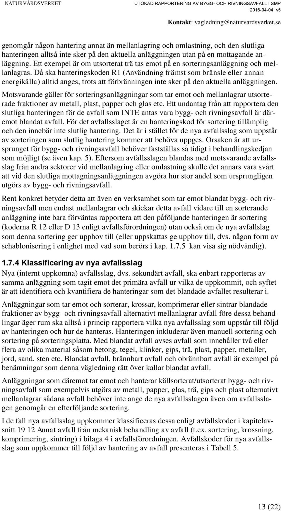 Då ska hanteringskoden R1 (Användning främst som bränsle eller annan energikälla) alltid anges, trots att förbränningen inte sker på den aktuella anläggningen.