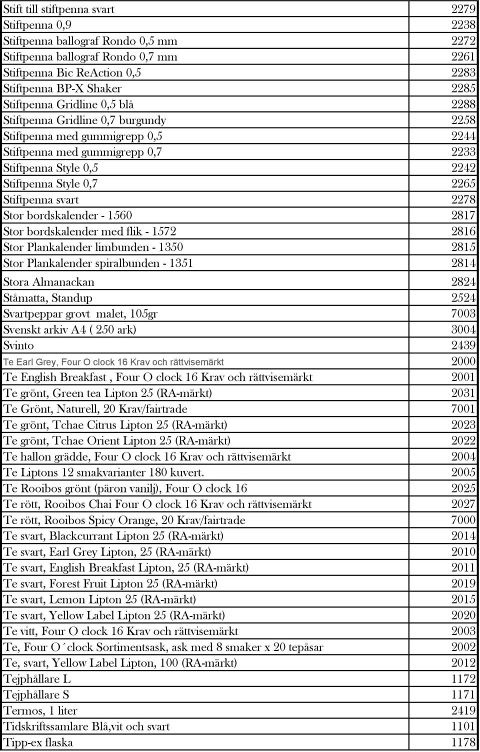 Stiftpenna svart 2278 Stor bordskalender - 1560 2817 Stor bordskalender med flik - 1572 2816 Stor Plankalender limbunden - 1350 2815 Stor Plankalender spiralbunden - 1351 2814 Stora Almanackan 2824