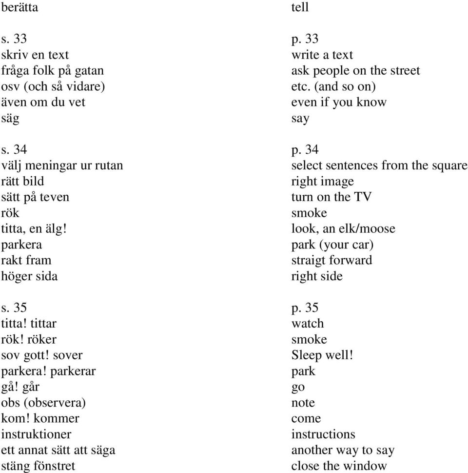 34 välj meningar ur rutan select sentences from the square rätt bild right image sätt på teven turn on the TV rök smoke titta, en älg!