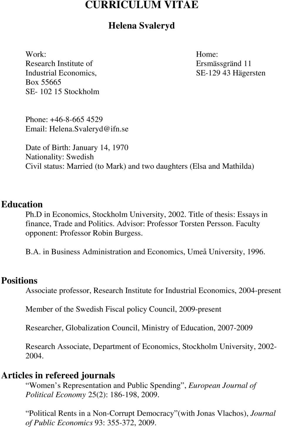 Title of thesis: Essays in finance, Trade and Politics. Advisor: Professor Torsten Persson. Faculty opponent: Professor Robin Burgess. B.A. in Business Administration and Economics, Umeå University, 1996.