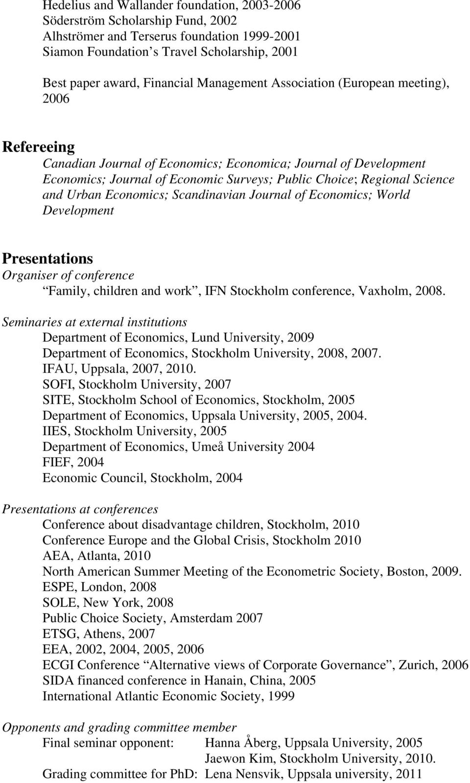 Urban Economics; Scandinavian Journal of Economics; World Development Presentations Organiser of conference Family, children and work, IFN Stockholm conference, Vaxholm, 2008.
