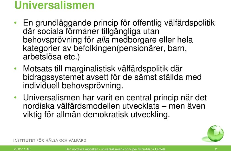 ) Motsats till marginalistisk välfärdspolitik där bidragssystemet avsett för de sämst ställda med individuell behovsprövning.