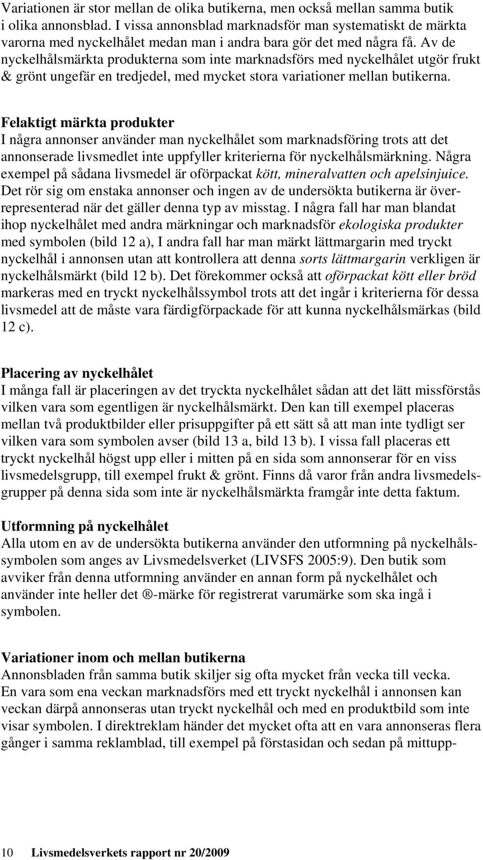 Av de nyckelhålsmärkta produkterna som inte marknadsförs med nyckelhålet utgör frukt & grönt ungefär en tredjedel, med mycket stora variationer mellan butikerna.