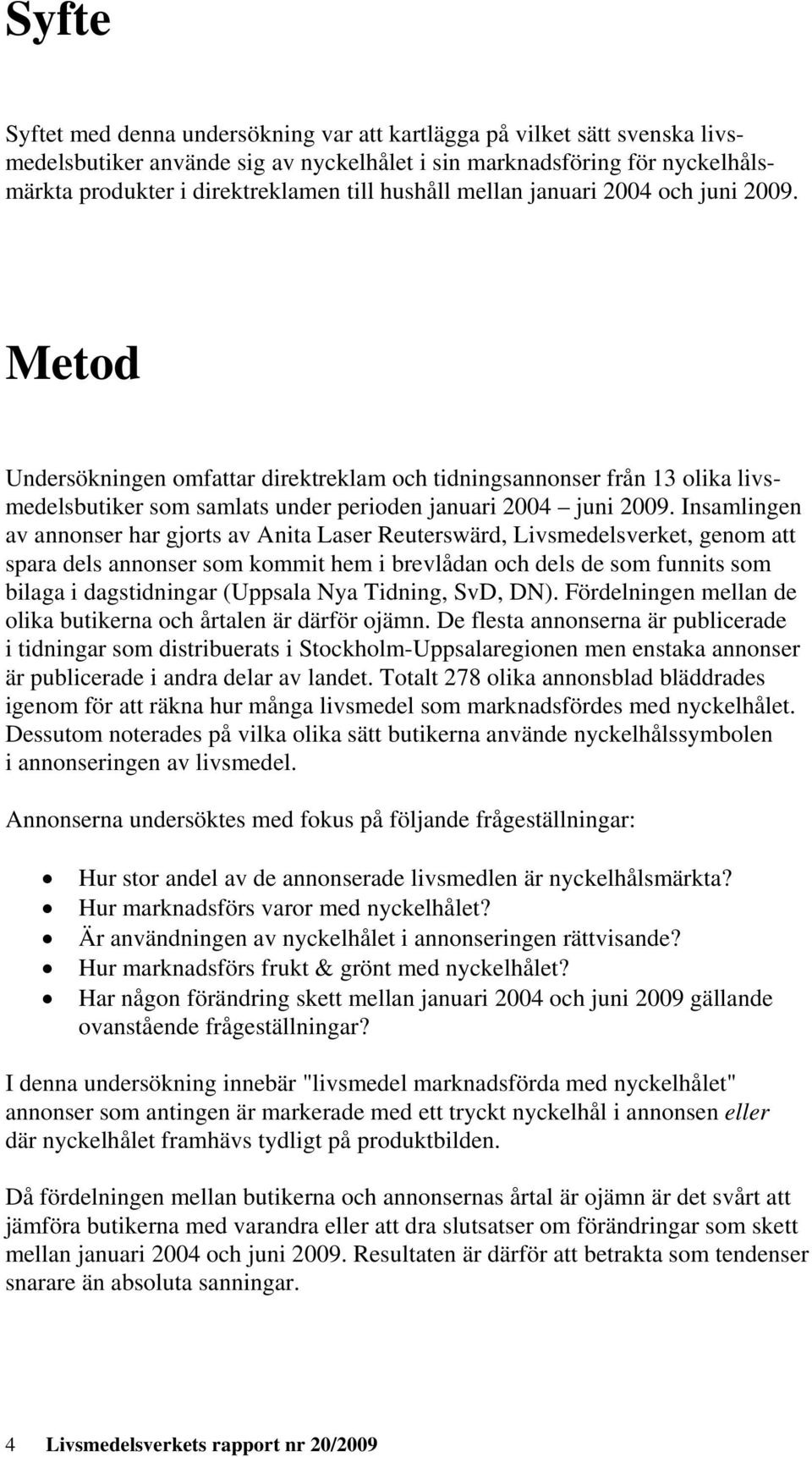 Insamlingen av annonser har gjorts av Anita Laser Reuterswärd, Livsmedelsverket, genom att spara dels annonser som kommit hem i brevlådan och dels de som funnits som bilaga i dagstidningar (Uppsala