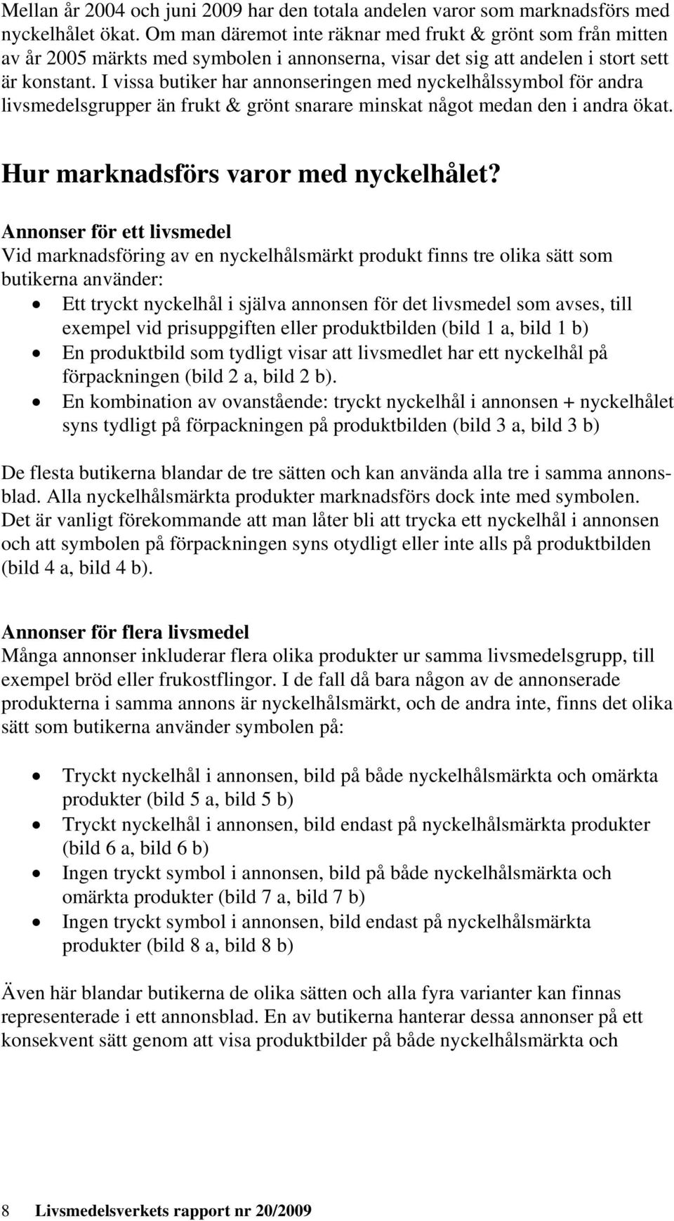 I vissa butiker har annonseringen med nyckelhålssymbol för andra livsmedelsgrupper än frukt & grönt snarare minskat något medan den i andra ökat. Hur marknadsförs varor med nyckelhålet?