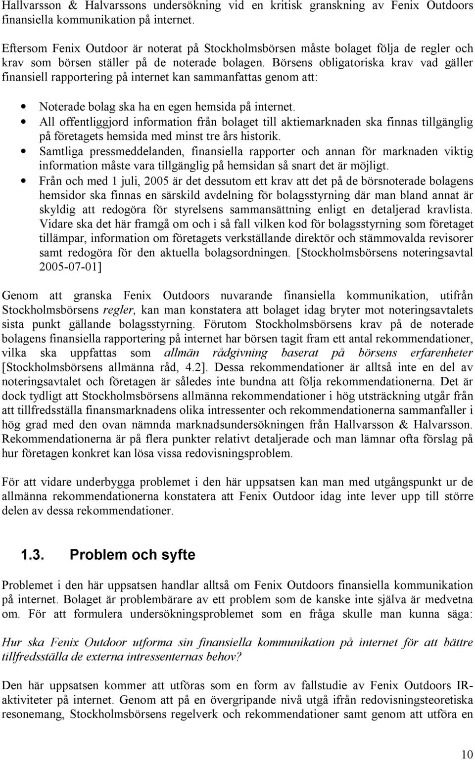 Börsens obligatoriska krav vad gäller finansiell rapportering på internet kan sammanfattas genom att: Noterade bolag ska ha en egen hemsida på internet.