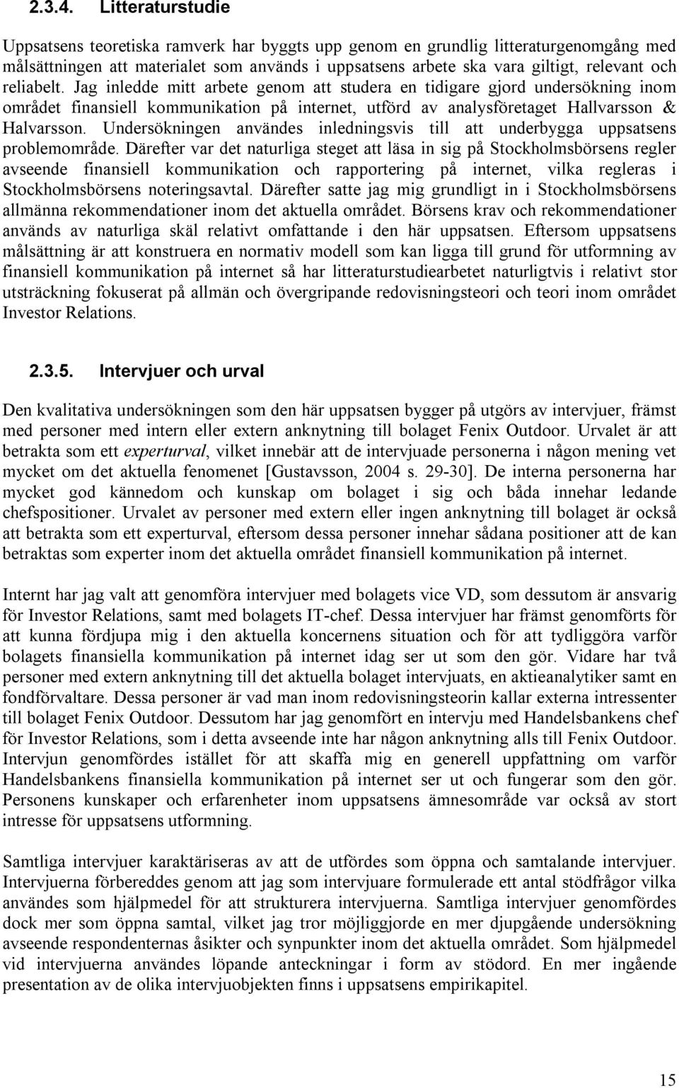 reliabelt. Jag inledde mitt arbete genom att studera en tidigare gjord undersökning inom området finansiell kommunikation på internet, utförd av analysföretaget Hallvarsson & Halvarsson.