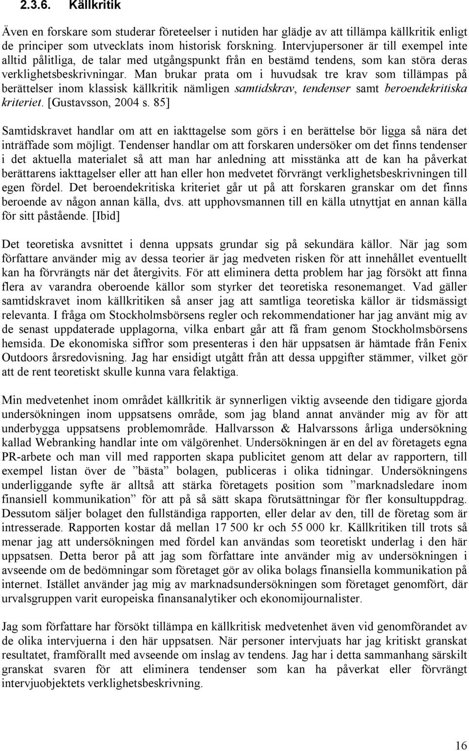 Man brukar prata om i huvudsak tre krav som tillämpas på berättelser inom klassisk källkritik nämligen samtidskrav, tendenser samt beroendekritiska kriteriet. [Gustavsson, 2004 s.