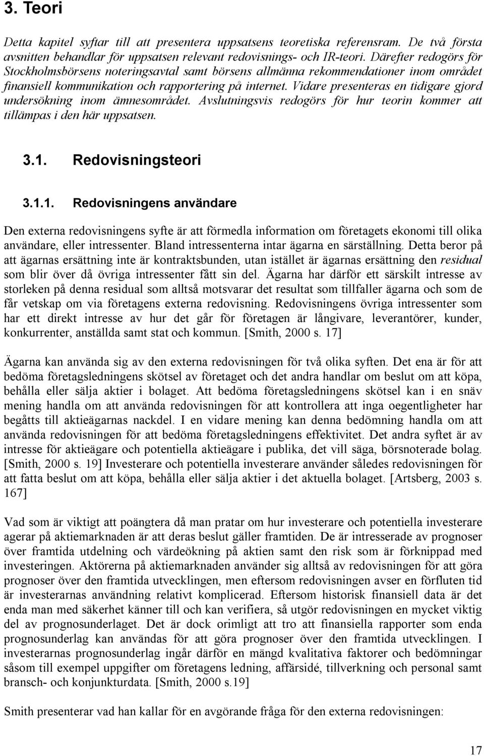 Vidare presenteras en tidigare gjord undersökning inom ämnesområdet. Avslutningsvis redogörs för hur teorin kommer att tillämpas i den här uppsatsen. 3.1.