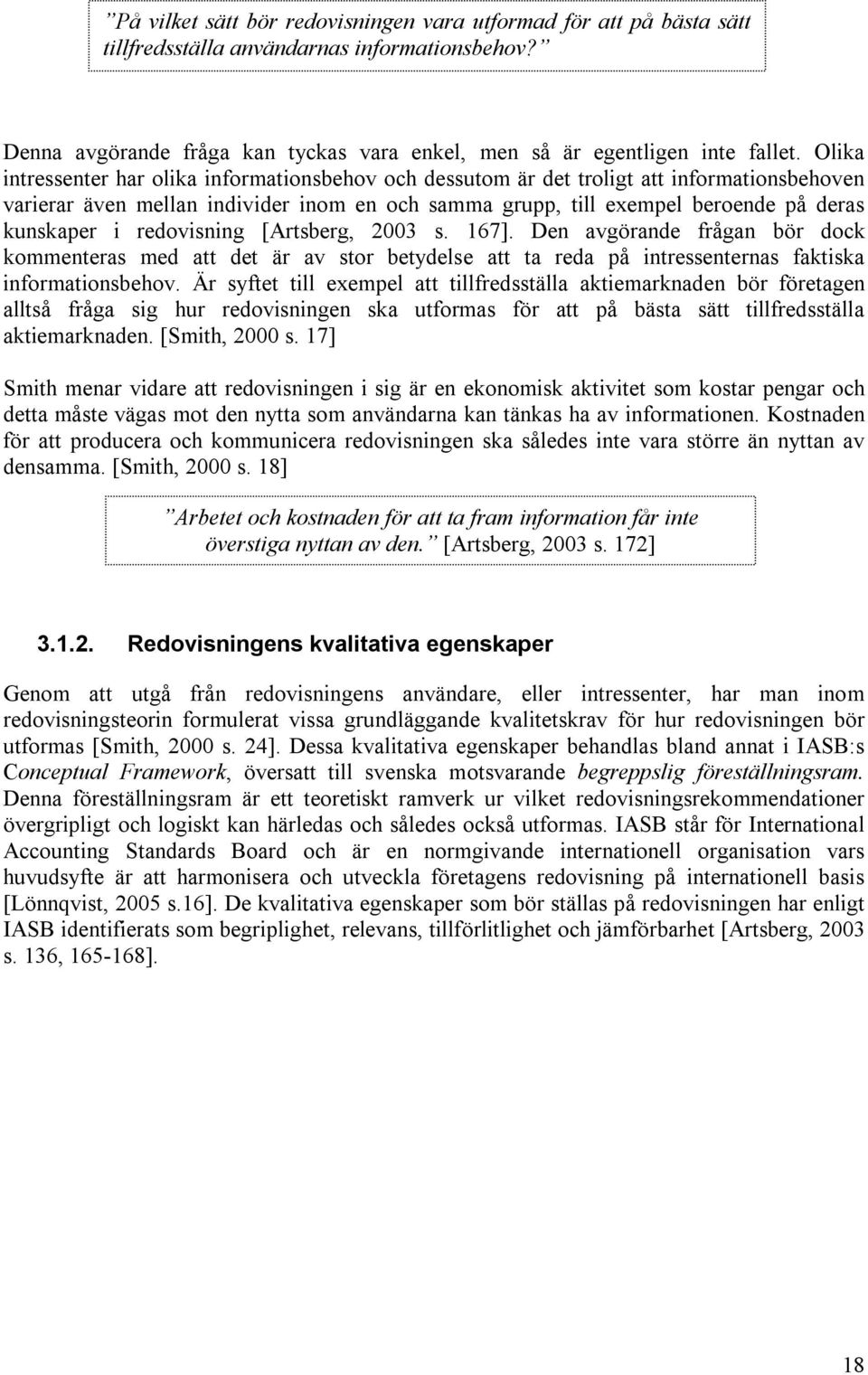 redovisning [Artsberg, 2003 s. 167]. Den avgörande frågan bör dock kommenteras med att det är av stor betydelse att ta reda på intressenternas faktiska informationsbehov.