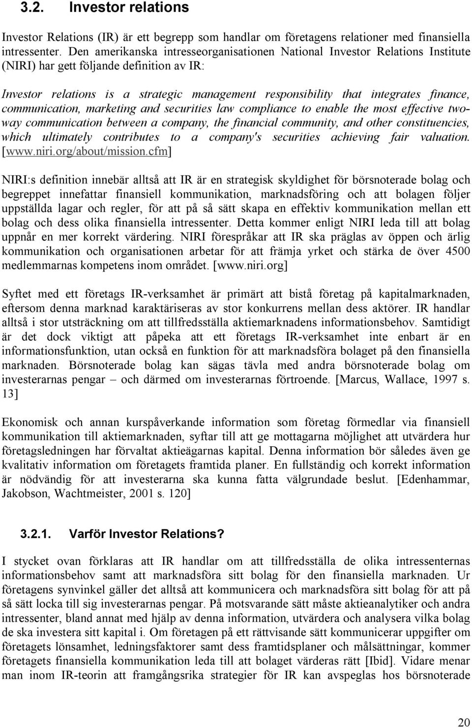 finance, communication, marketing and securities law compliance to enable the most effective twoway communication between a company, the financial community, and other constituencies, which