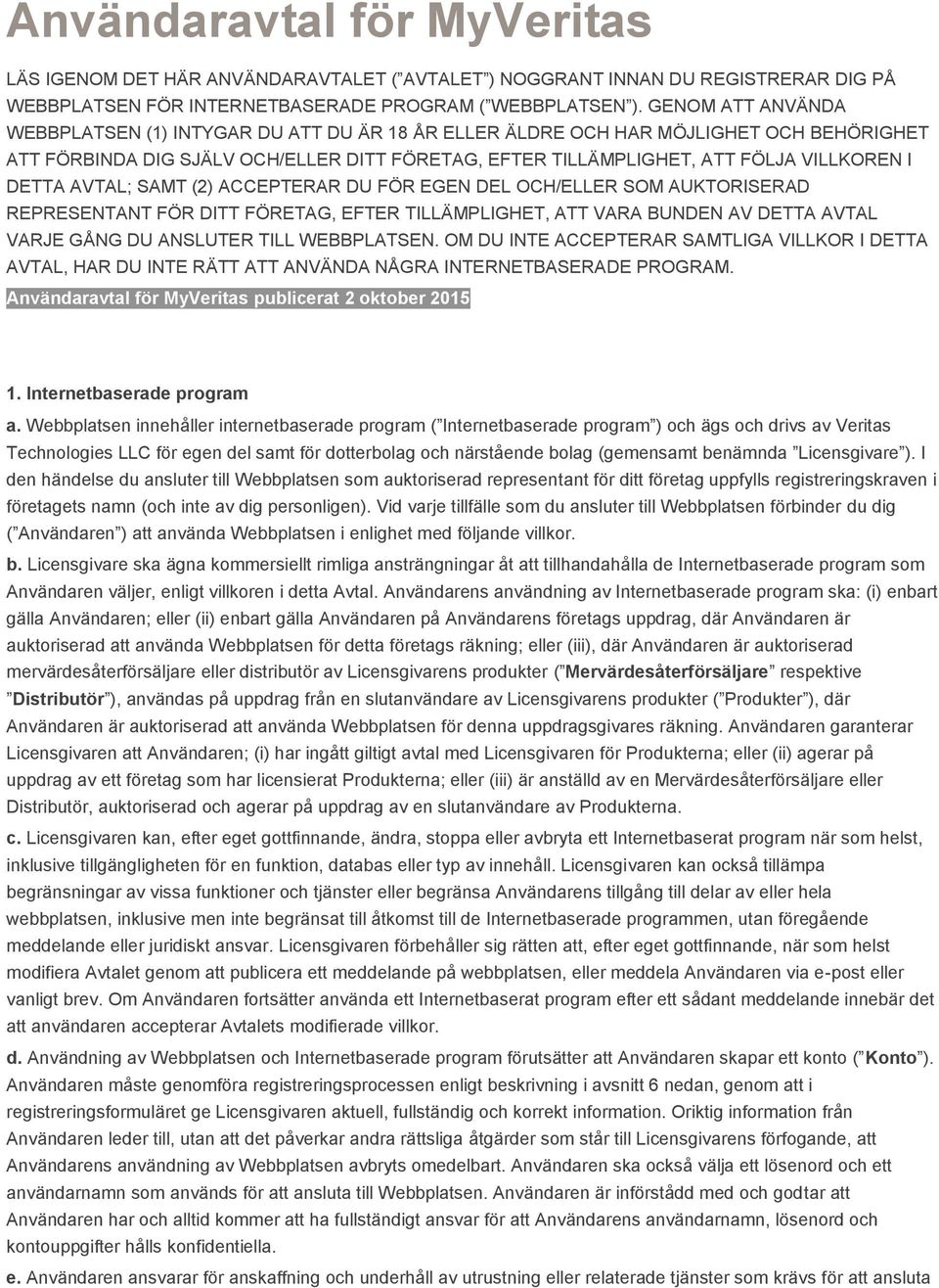 DETTA AVTAL; SAMT (2) ACCEPTERAR DU FÖR EGEN DEL OCH/ELLER SOM AUKTORISERAD REPRESENTANT FÖR DITT FÖRETAG, EFTER TILLÄMPLIGHET, ATT VARA BUNDEN AV DETTA AVTAL VARJE GÅNG DU ANSLUTER TILL WEBBPLATSEN.