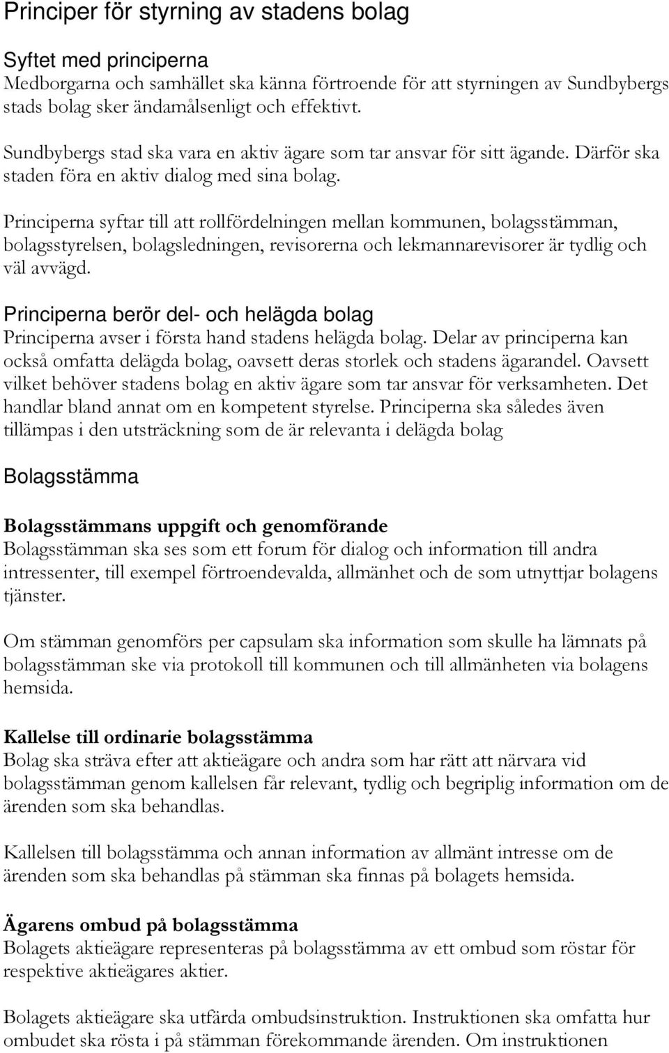 Principerna syftar till att rollfördelningen mellan kommunen, bolagsstämman, bolagsstyrelsen, bolagsledningen, revisorerna och lekmannarevisorer är tydlig och väl avvägd.