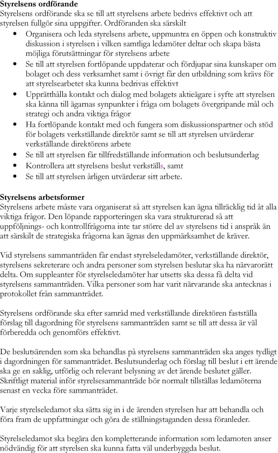 för styrelsens arbete Se till att styrelsen fortlöpande uppdaterar och fördjupar sina kunskaper om bolaget och dess verksamhet samt i övrigt får den utbildning som krävs för att styrelsearbetet ska