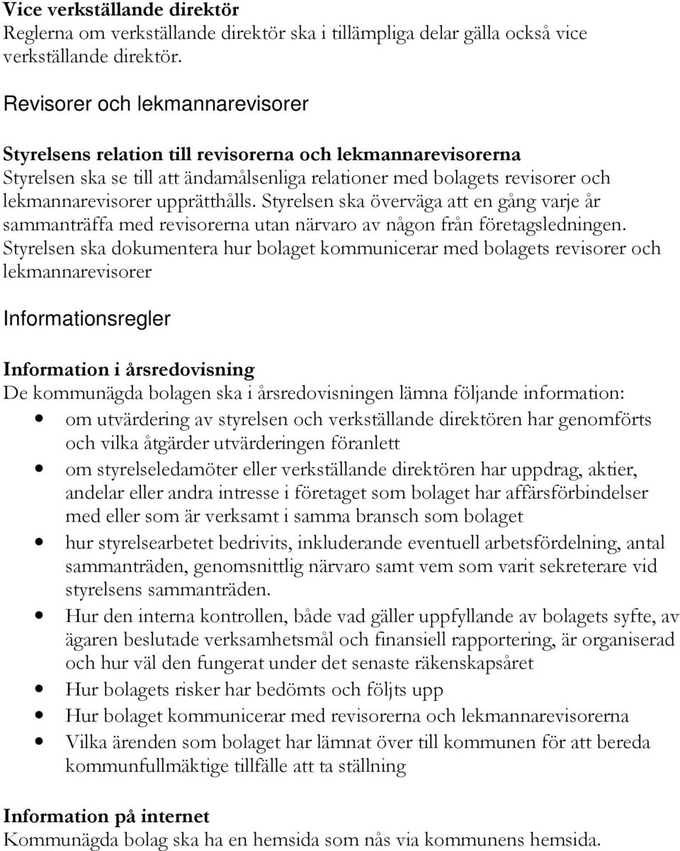 upprätthålls. Styrelsen ska överväga att en gång varje år sammanträffa med revisorerna utan närvaro av någon från företagsledningen.