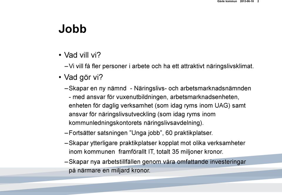 UAG) samt ansvar för näringslivsutveckling (som idag ryms inom kommunledningskontorets näringslivsavdelning). Fortsätter satsningen Unga jobb, 60 praktikplatser.