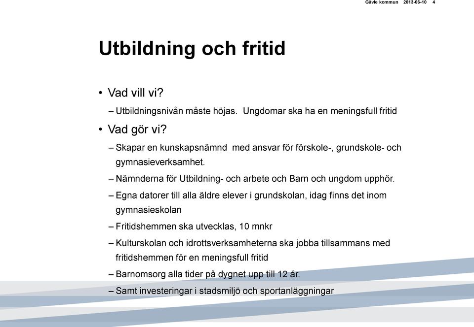 Egna datorer till alla äldre elever i grundskolan, idag finns det inom gymnasieskolan Fritidshemmen ska utvecklas, 10 mnkr Kulturskolan och