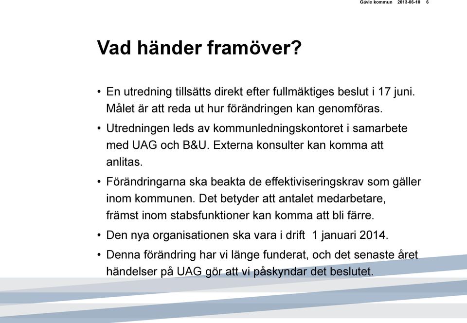 Externa konsulter kan komma att anlitas. Förändringarna ska beakta de effektiviseringskrav som gäller inom kommunen.