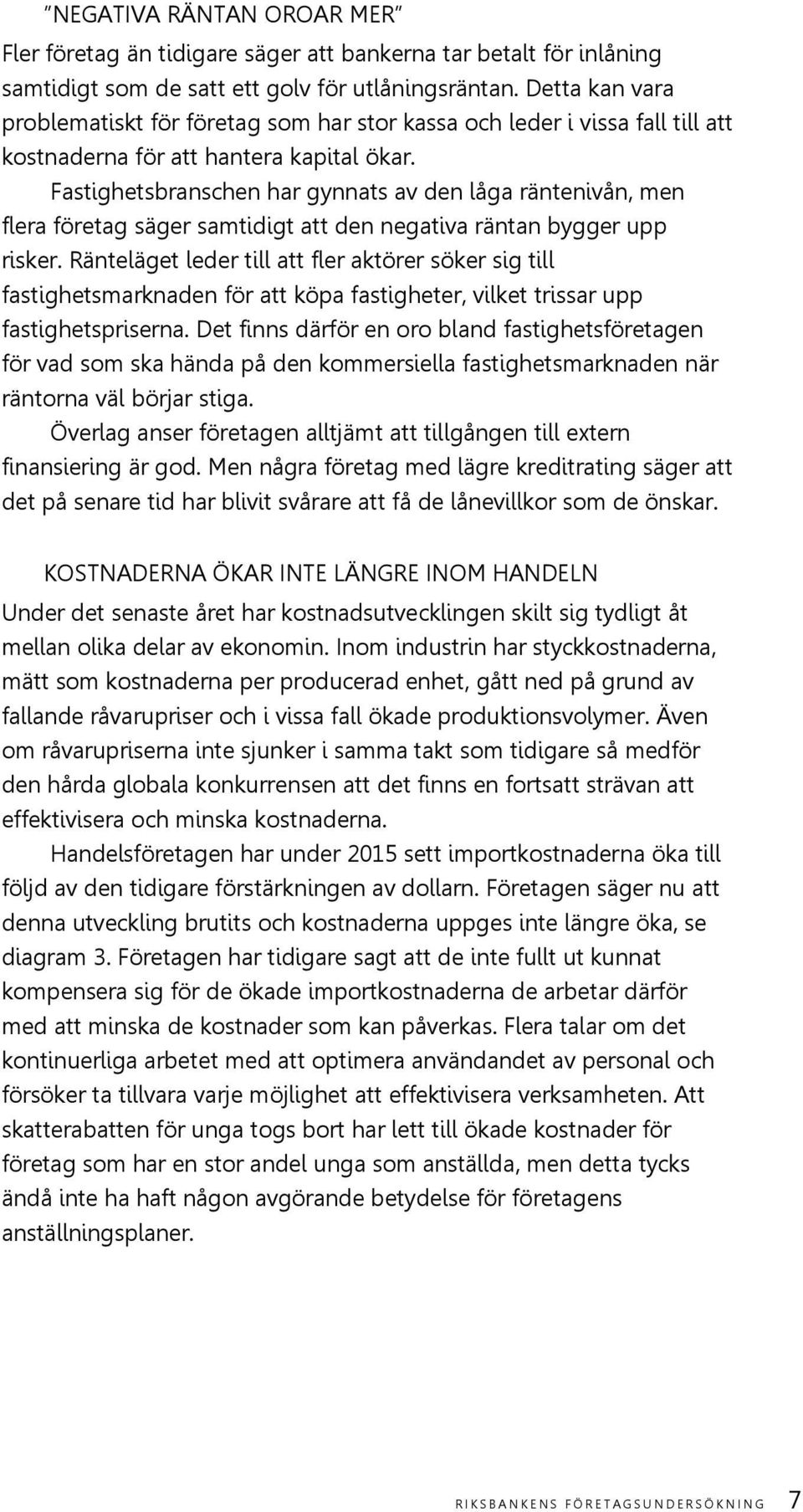 Fastighetsbranschen har gynnats av den låga räntenivån, men flera företag säger samtidigt att den negativa räntan bygger upp risker.