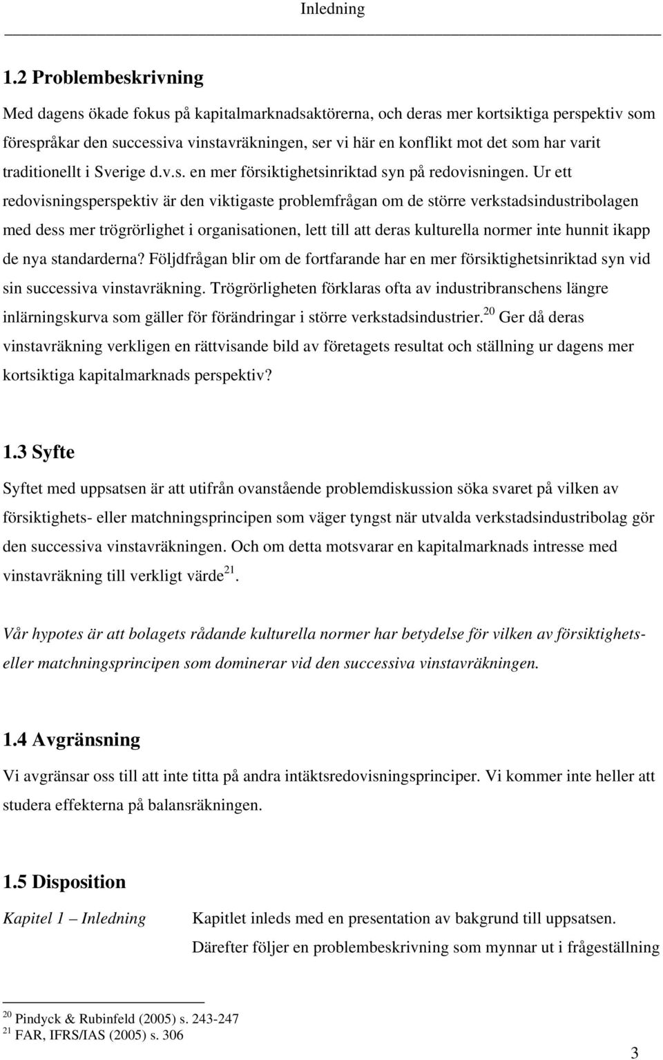 varit traditionellt i Sverige d.v.s. en mer försiktighetsinriktad syn på redovisningen.