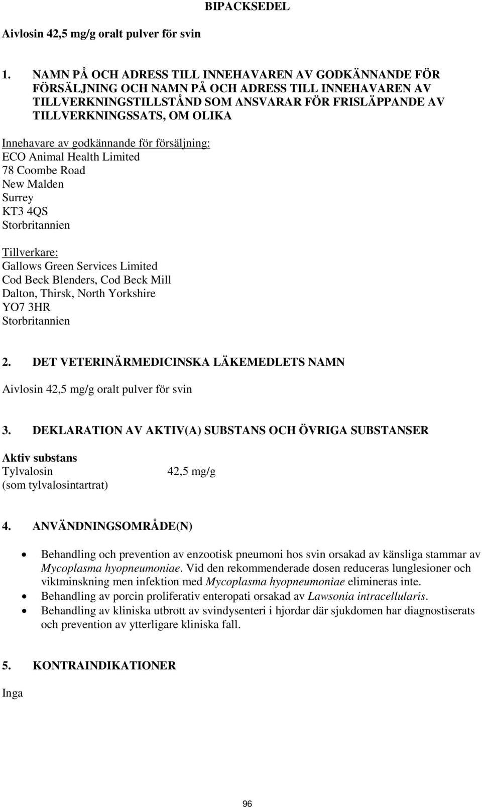 Innehavare av godkännande för försäljning: ECO Animal Health Limited 78 Coombe Road New Malden Surrey KT3 4QS Storbritannien Tillverkare: Gallows Green Services Limited Cod Beck Blenders, Cod Beck