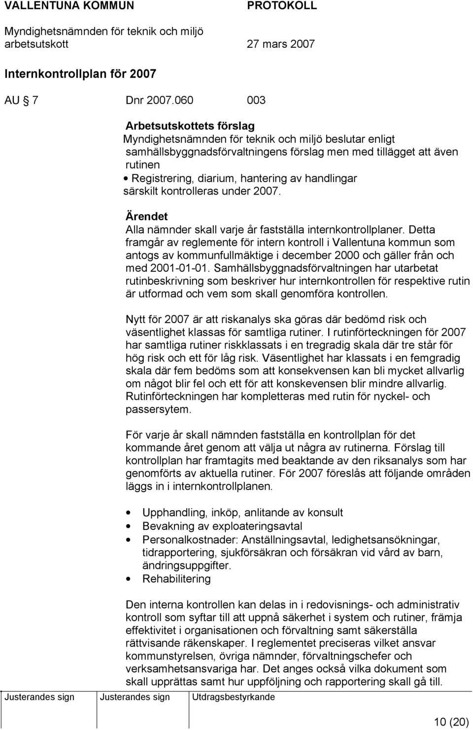 2007. Ärendet Alla nämnder skall varje år fastställa internkontrollplaner.