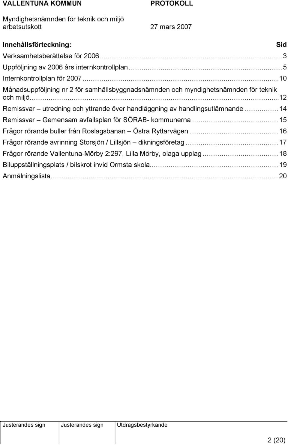 ..12 Remissvar utredning och yttrande över handläggning av handlingsutlämnande...14 Remissvar Gemensam avfallsplan för SÖRAB- kommunerna.