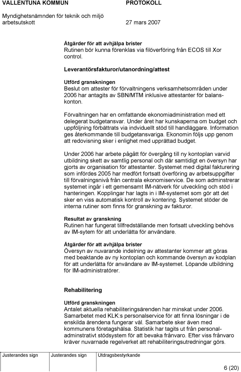 Förvaltningen har en omfattande ekonomiadministration med ett delegerat budgetansvar. Under året har kunskaperna om budget och uppföljning förbättrats via indviduellt stöd till handläggare.