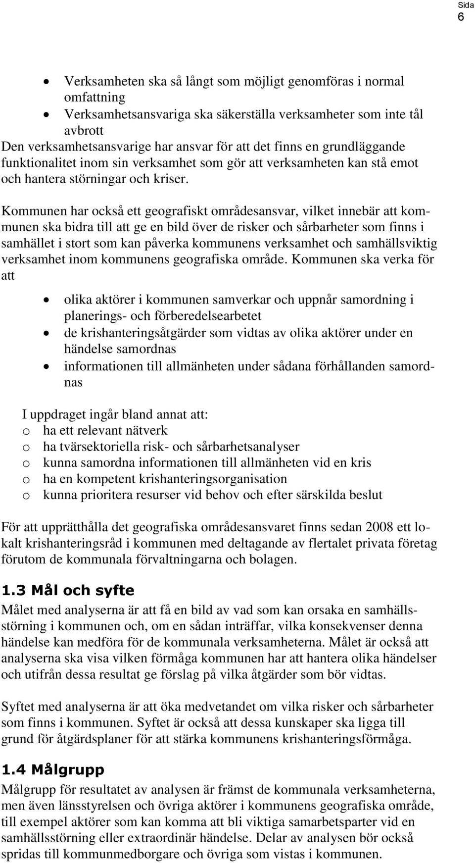 Kommunen har också ett geografiskt områdesansvar, vilket innebär att kommunen ska bidra till att ge en bild över de risker och sårbarheter som finns i samhället i stort som kan påverka kommunens