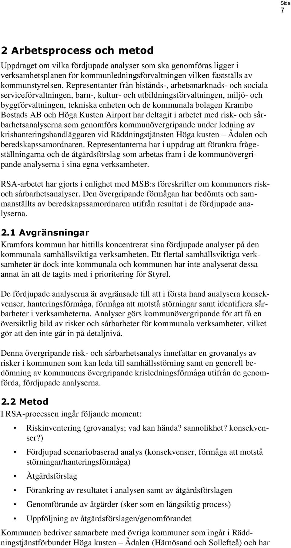 Krambo Bostads AB och Höga Kusten Airport har deltagit i arbetet med risk- och sårbarhetsanalyserna som genomförs kommunövergripande under ledning av krishanteringshandläggaren vid Räddningstjänsten