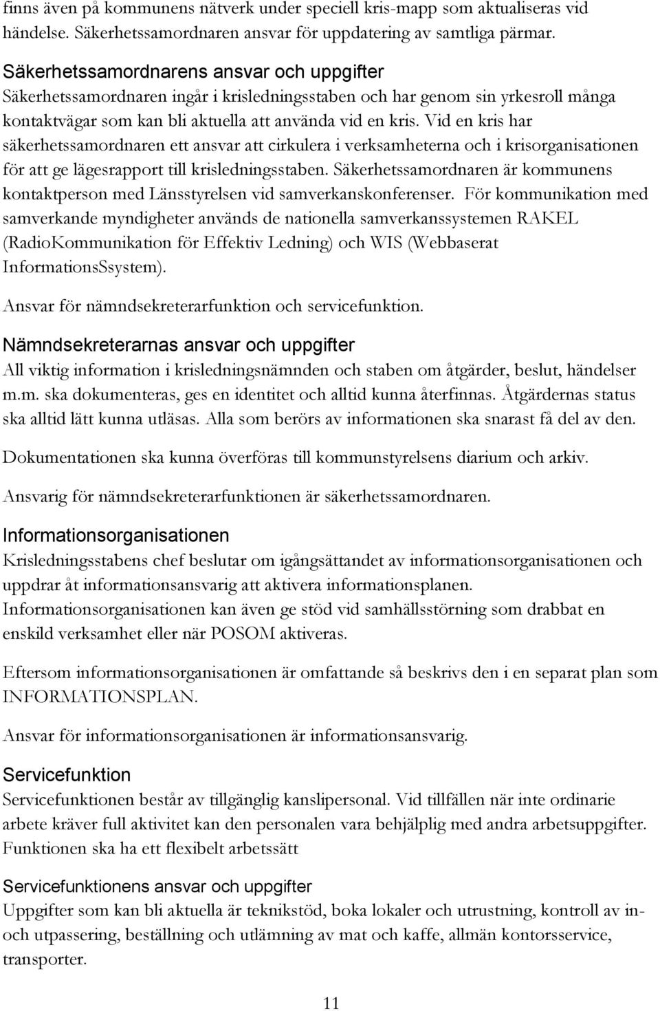 Vid en kris har säkerhetssamordnaren ett ansvar att cirkulera i verksamheterna och i krisorganisationen för att ge lägesrapport till krisledningsstaben.