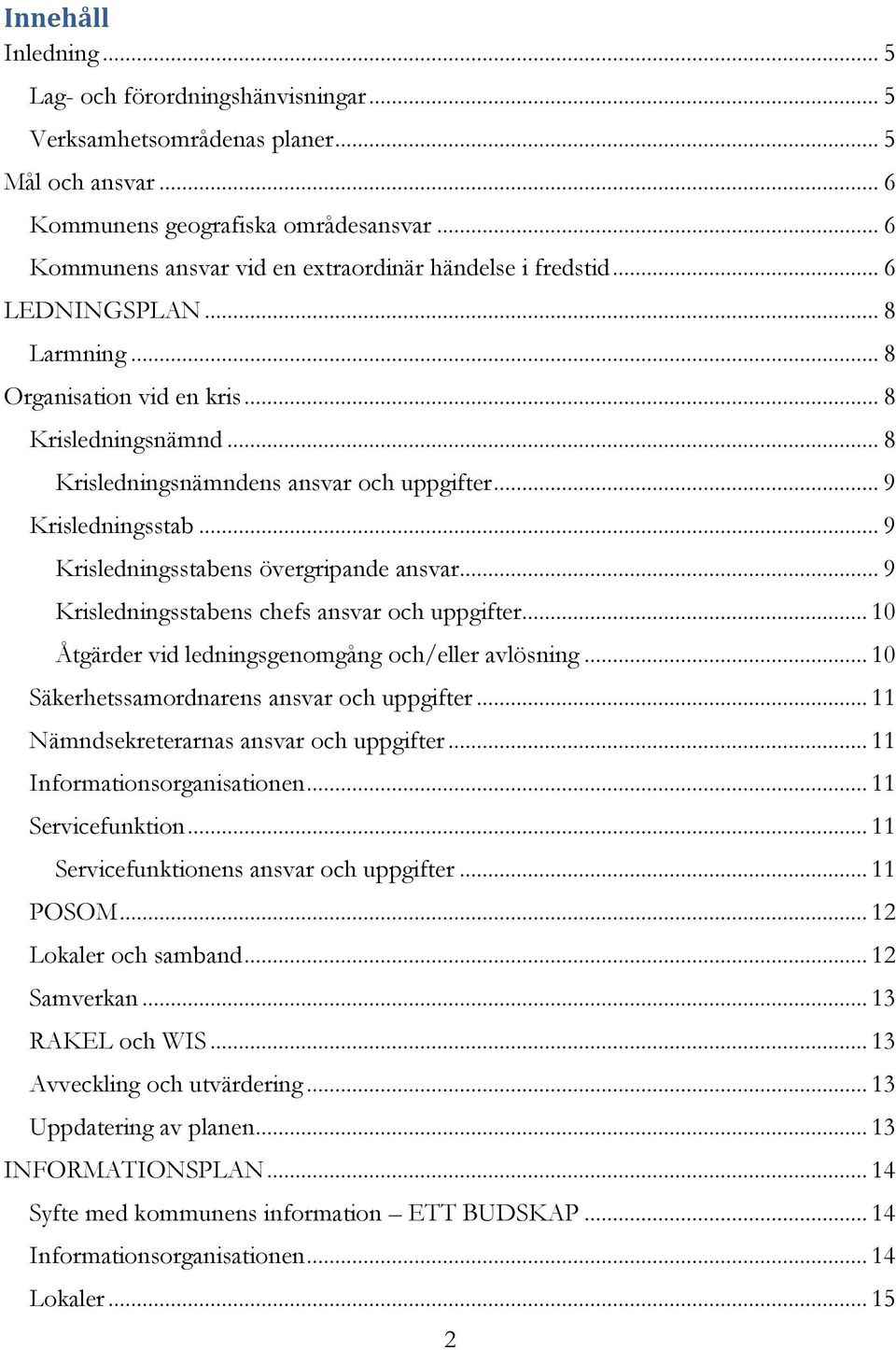 .. 9 Krisledningsstab... 9 Krisledningsstabens övergripande ansvar... 9 Krisledningsstabens chefs ansvar och uppgifter... 10 Åtgärder vid ledningsgenomgång och/eller avlösning.