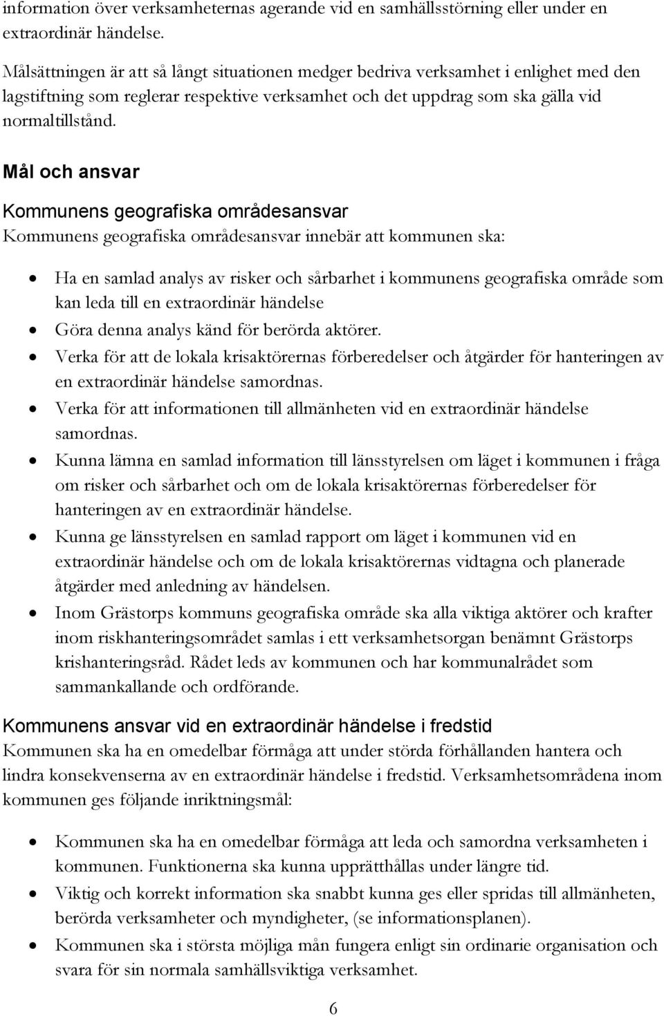 Mål och ansvar Kommunens geografiska områdesansvar Kommunens geografiska områdesansvar innebär att kommunen ska: Ha en samlad analys av risker och sårbarhet i kommunens geografiska område som kan