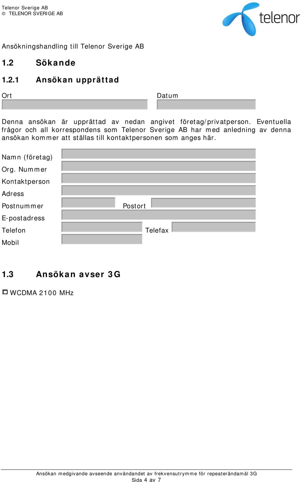 1 Ansökan upprättad Ort Datum Denna ansökan är upprättad av nedan angivet