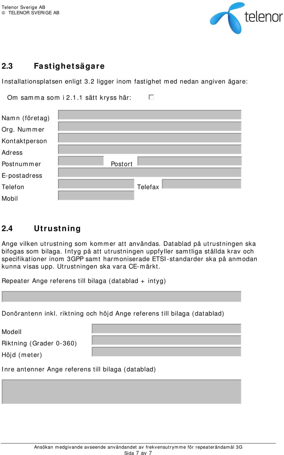 Intyg på att utrustningen uppfyller samtliga ställda krav och specifikationer inom 3GPP samt harmoniserade ETSI-standarder ska på anmodan kunna visas upp.