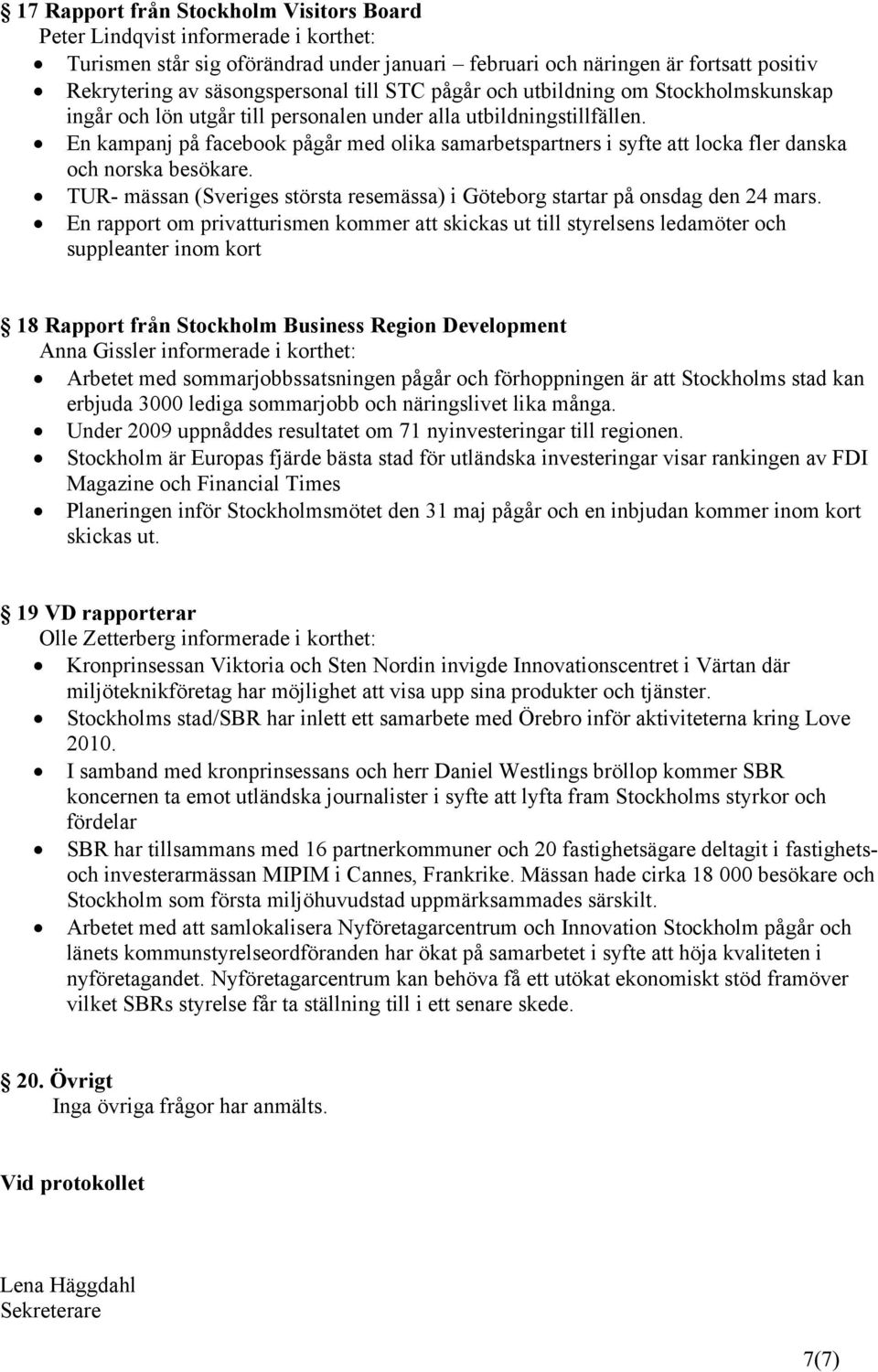 En kampanj på facebook pågår med olika samarbetspartners i syfte locka fler danska och norska besökare. TUR- mässan (Sveriges största resemässa) i Göteborg startar på onsdag den 24 mars.