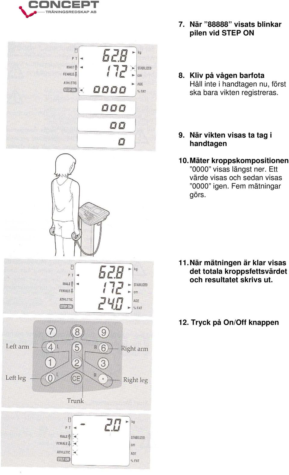 När vikten visas ta tag i handtagen 10. Mäter kroppskompositionen 0000 visas längst ner.