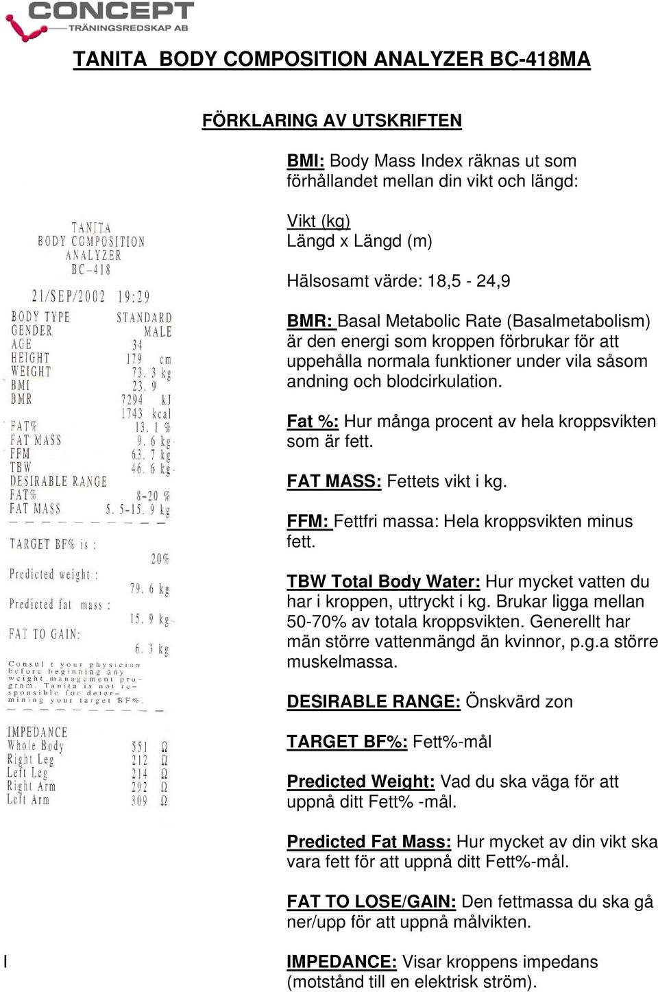 Fat %: Hur många procent av hela kroppsvikten som är fett. FAT MASS: Fettets vikt i kg. FFM: Fettfri massa: Hela kroppsvikten minus fett.