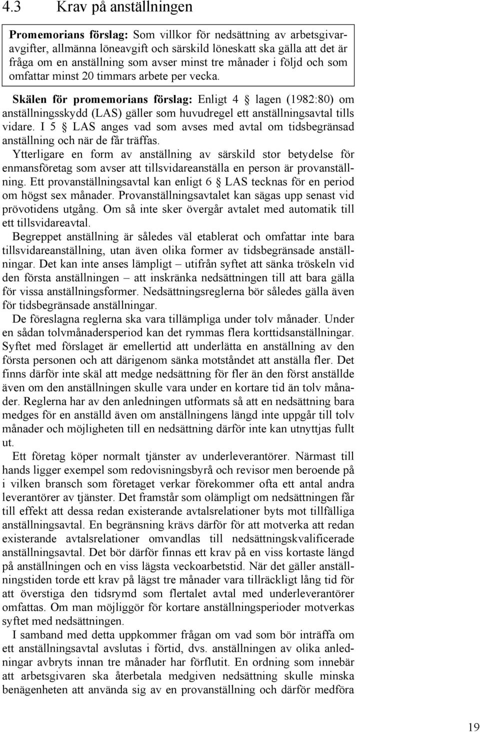 Skälen för promemorians förslag: Enligt 4 lagen (1982:80) om anställningsskydd (LAS) gäller som huvudregel ett anställningsavtal tills vidare.